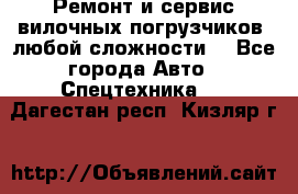 •	Ремонт и сервис вилочных погрузчиков (любой сложности) - Все города Авто » Спецтехника   . Дагестан респ.,Кизляр г.